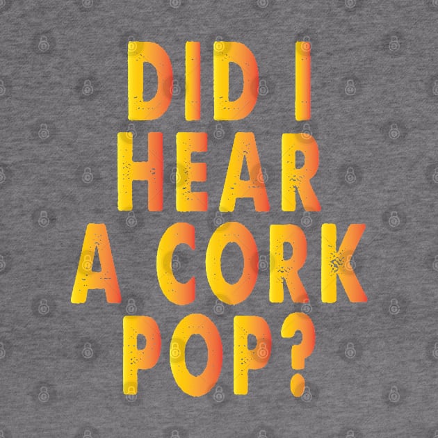 Did I Hear A Cork Pop Funny Bubbly by Just Be Cool Today